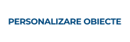 PERSONALIZARE OBIECTE
