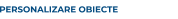 PERSONALIZARE OBIECTE